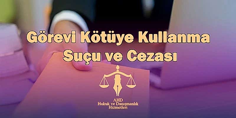 görevi kötüye kullanma suçu ve cezası