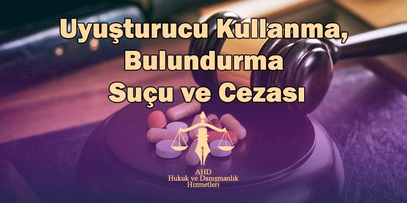 uyuşturucu kullanma, bulundurma suçu ve cezası