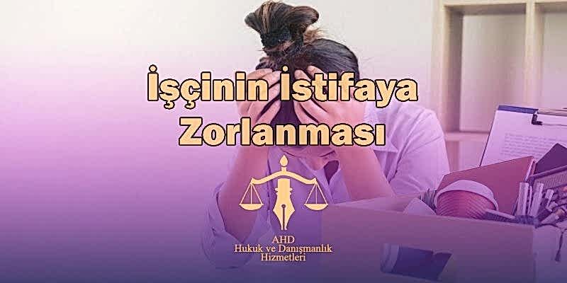 işçinin istifaya zorlanması