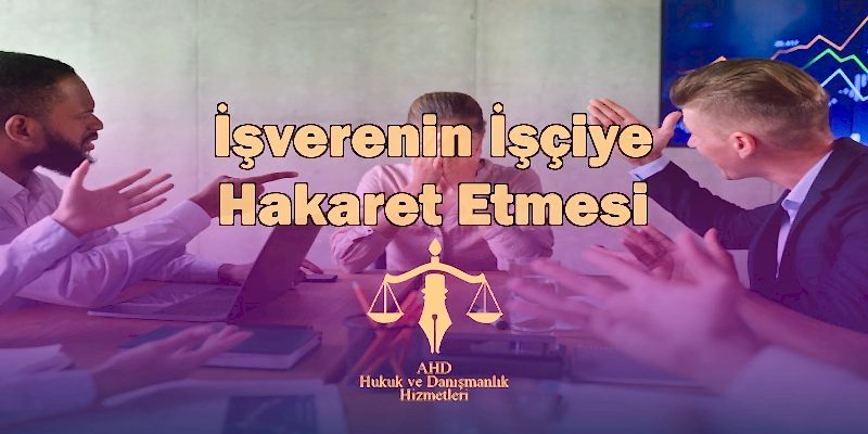 işverenin işçiye hakaret etmesi
