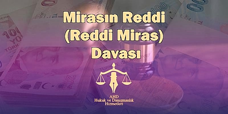 Mirasın Reddi (Reddi Miras) Davası