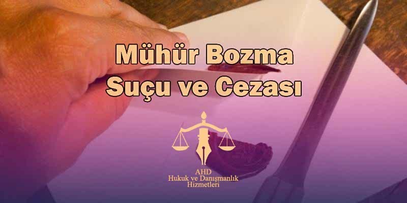mühür bozma suçu ve cezası