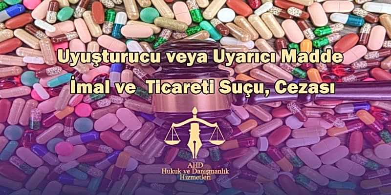 uyuşturucu veya uyarıcı madde imal ve ticareti suçu, cezası