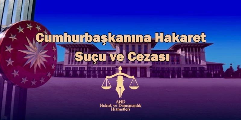 Cumhurbaşkanına Hakaret Suçu ve Cezası