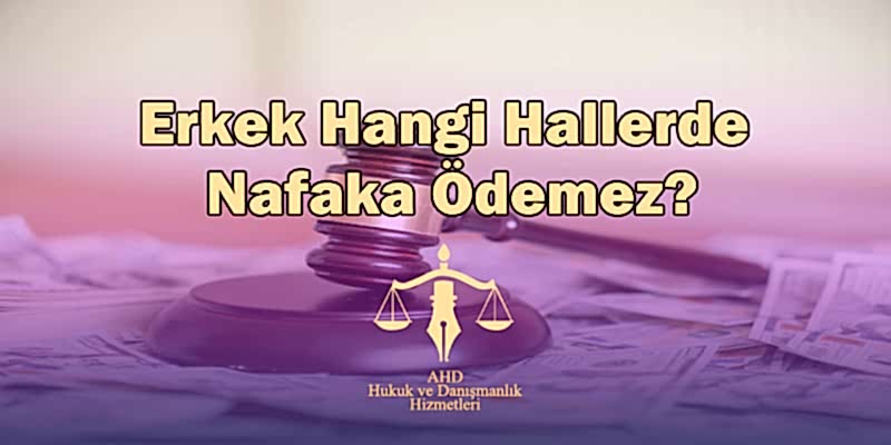 Erkek Hangi Hallerde Nafaka Ödemez?