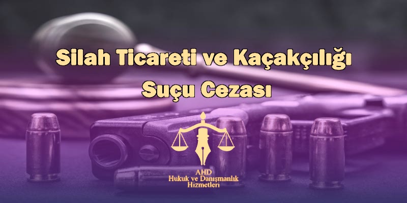 Silah Ticareti ve Kaçakçılığı Suçu Cezası