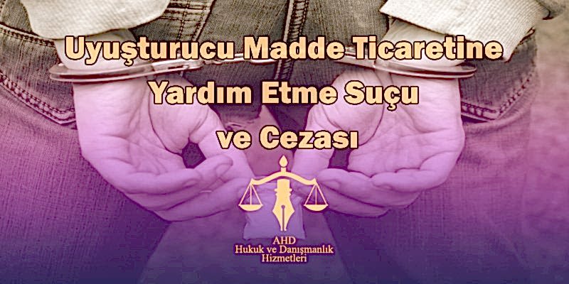 Uyuşturucu Madde Ticaretine Yardım Etme Suçu ve Cezası