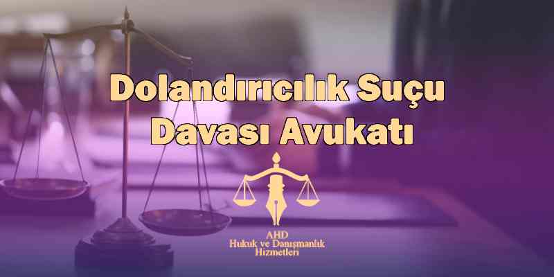 istanbul dolandırıcılık suçu davası avukatı