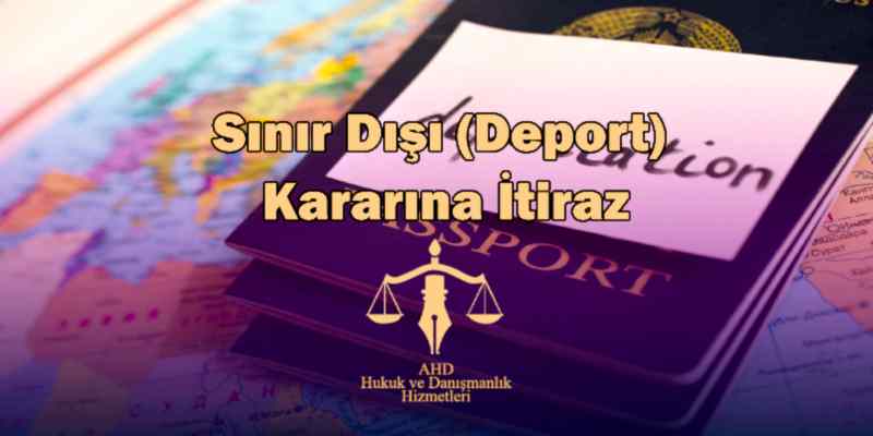 Sınır dışı (deport) kararına itiraz