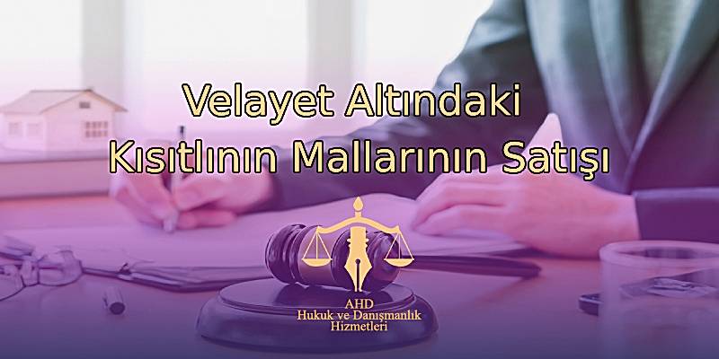 Velayet altındaki kısıtlının mallarının satışı
