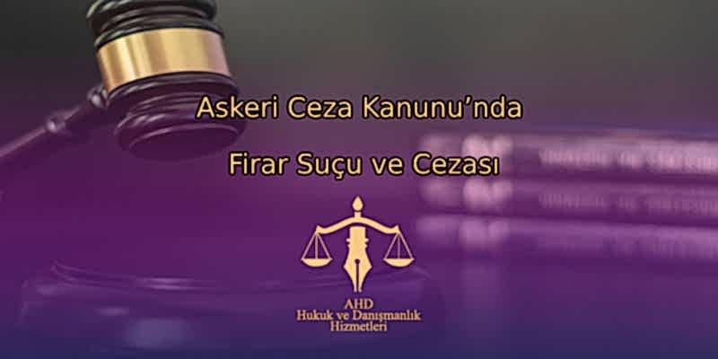 Askeri Ceza Kanunu’nda Firar Suçu ve Cezası