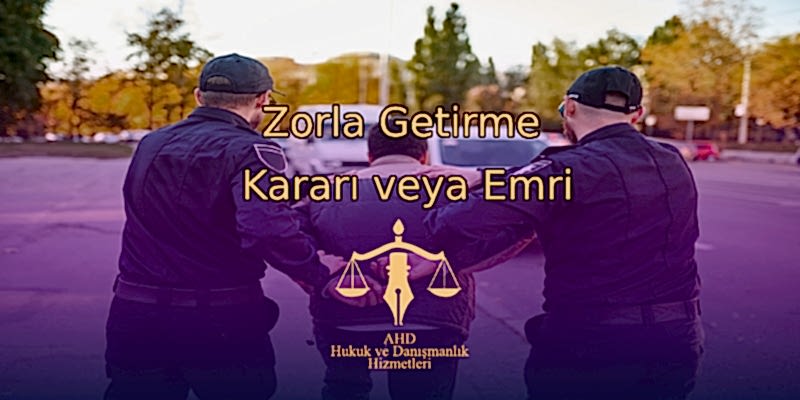 Zorla Getirme Kararı veya Emri