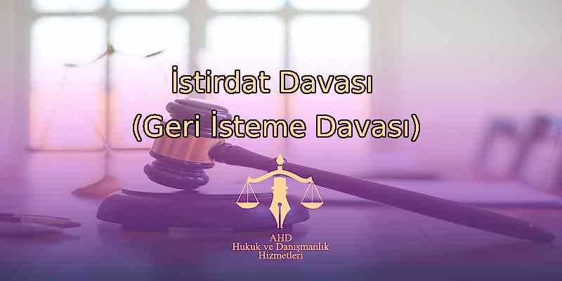 İstirdat Davası (Geri İsteme Davası)