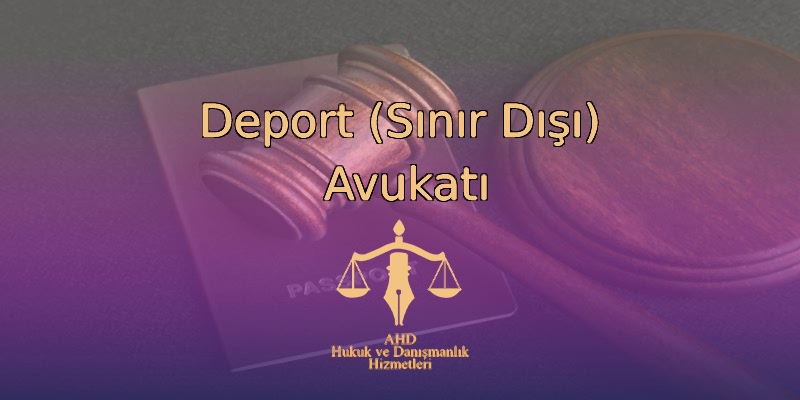 Deport (Sınır Dışı) Avukatı