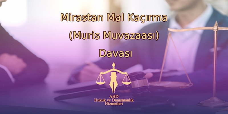 Mirastan Mal Kaçırma (Muris Muvazaası) Davası