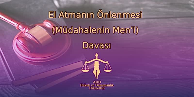El Atmanın Önlenmesi (Müdahalenin Men’i) Davası