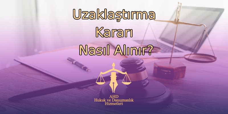 Uzaklaştırma Kararı Nasıl Alınır?