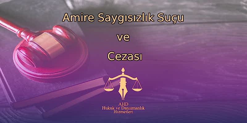 Amire Saygısızlık Suçu ve Cezası