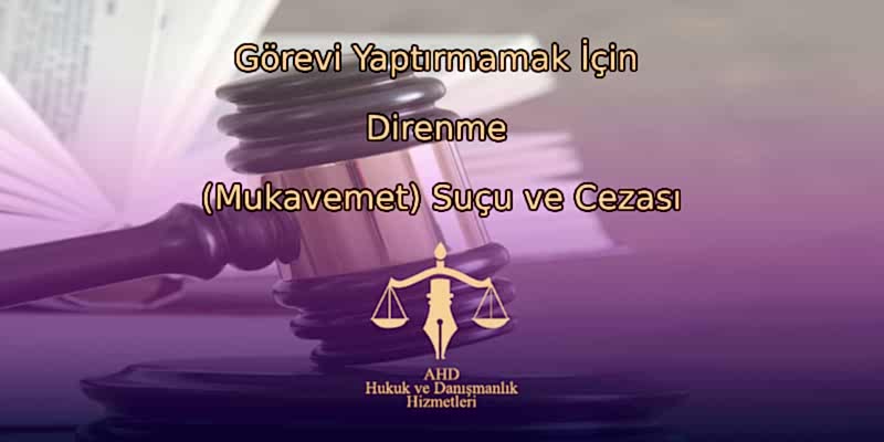 Görevi Yaptırmamak İçin Direnme (Mukavemet) Suçu ve Cezası