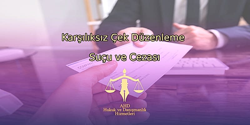 Karşılıksız Çek Düzenleme Suçu ve Cezası