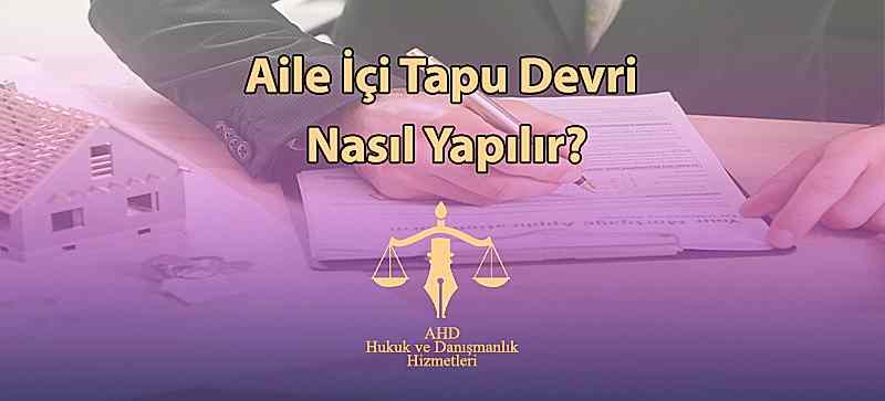 Aile İçi Tapu Devri Nasıl Yapılır?