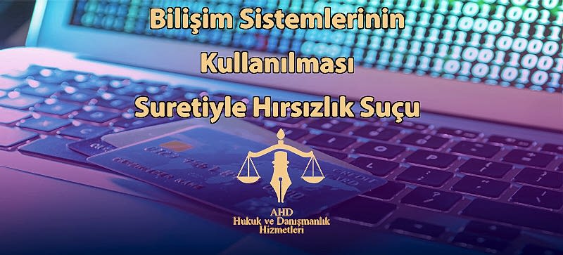 Bilişim Sistemlerinin Kullanılması Suretiyle Hırsızlık Suçu