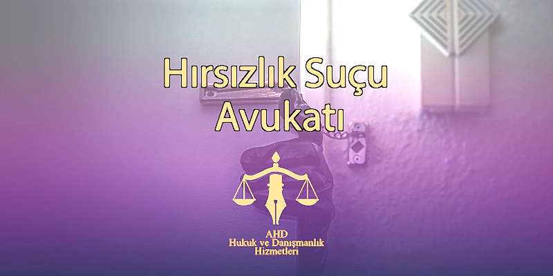 Hırsızlık Suçu Avukatı İstanbul