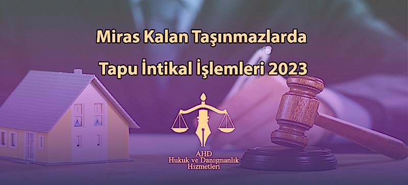 Miras Kalan Taşınmazlarda Tapu İntikal İşlemleri 2023