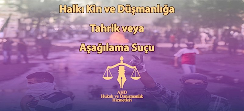 Halkı Kin ve Düşmanlığa Tahrik veya Aşağılama Suçu – TCK 216