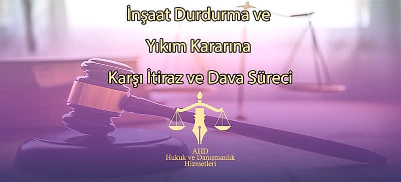 İnşaat Durdurma ve Yıkım Kararına Karşı İtiraz ve Dava Süreci