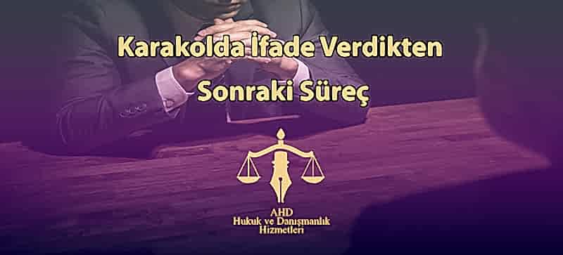 Karakolda İfade Verdikten Sonraki Süreç