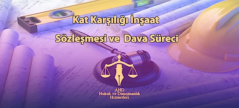 Kat Karşılığı İnşaat Sözleşmesi ve Dava Süreci