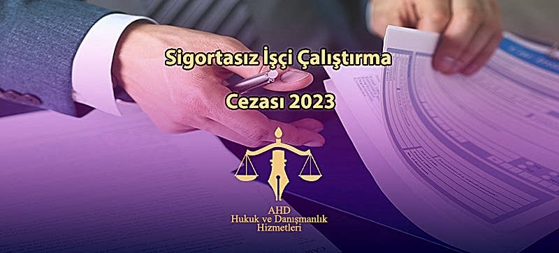 Sigortasız İşçi Çalıştırma Cezası 2023