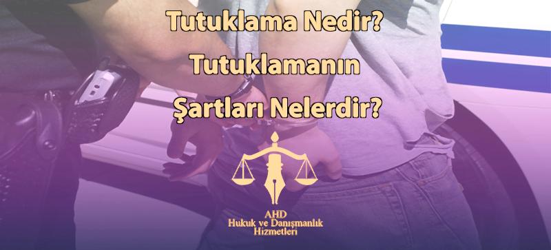 Tutuklama Nedir? Tutuklamanın Şartları Nelerdir?