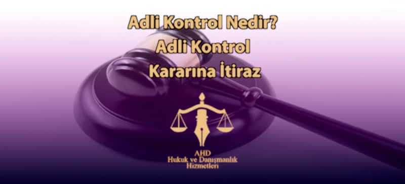 Adli Kontrol Nedir? Adli Kontrol Kararına İtiraz