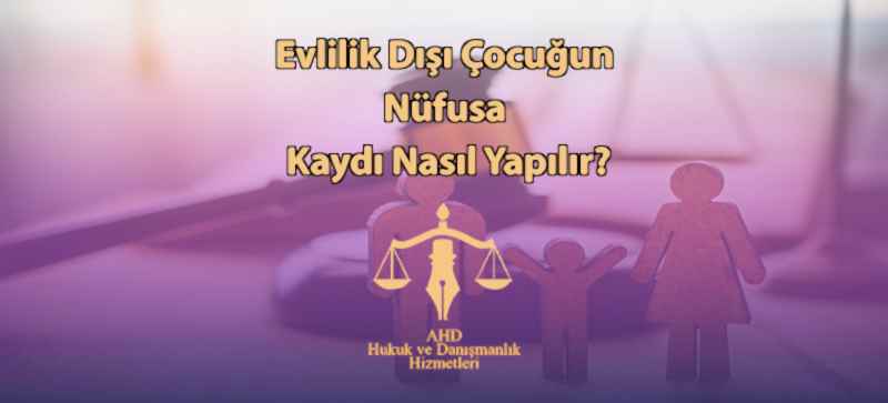 Evlilik Dışı Çocuğun Nüfusa Kaydı Nasıl Yapılır?