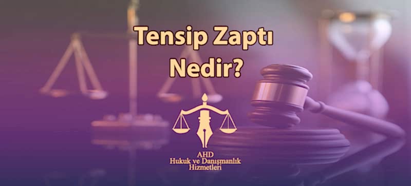 Tensip Zaptı Nedir? Tensip Zaptı Hazırlandı Ne Demektir?