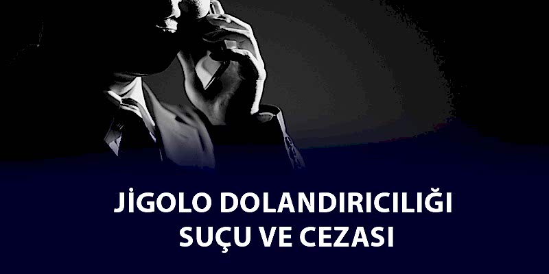 Jigolo Dolandırıcılığı Suçu ve Cezası