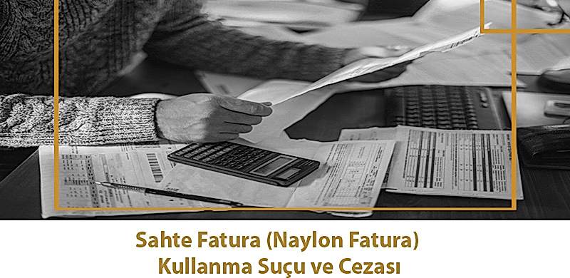 Sahte Fatura (Naylon Fatura) Kullanma Suçu ve Cezası