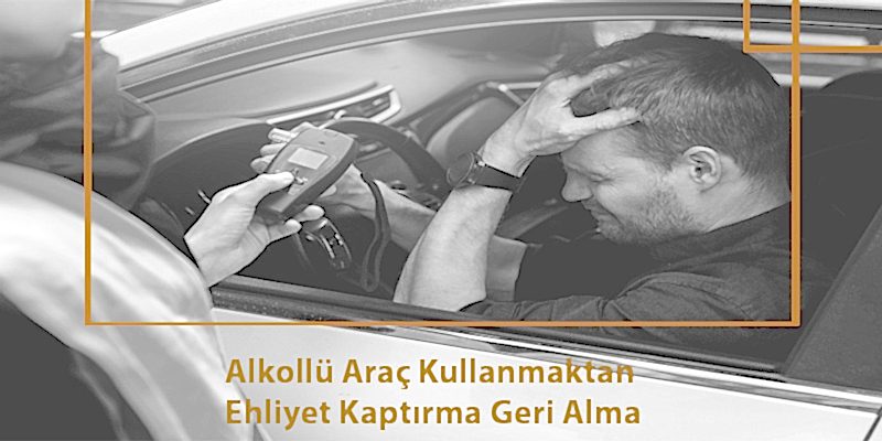 Alkollü Araç Kullanmaktan Ehliyet Kaptırma Geri Alma