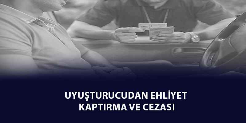 Uyuşturucudan Ehliyet Kaptırma ve Cezası (2024)