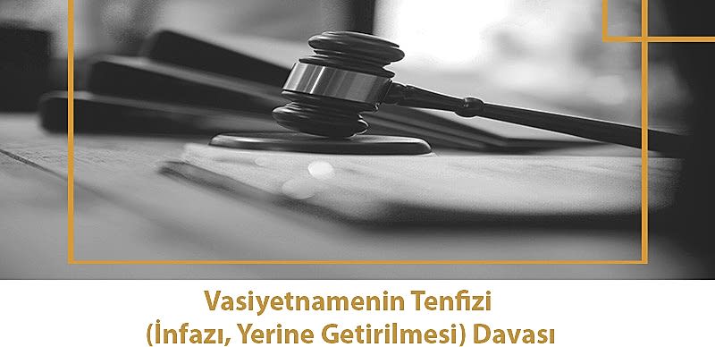 Vasiyetnamenin Tenfizi (İnfazı, Yerine Getirilmesi) Davası