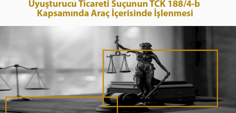 Uyuşturucu Ticareti Suçunun TCK 188/4-b Kapsamında Araç İçerisinde İşlenmesi
