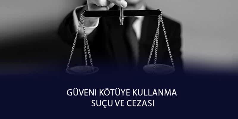 Güveni Kötüye Kullanma Suçu ve Cezası